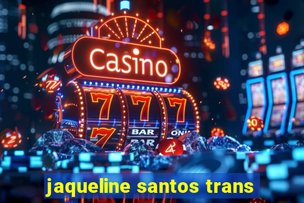 jaqueline santos trans